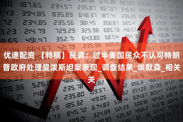 优速配资 【特稿】民调：过半美国民众不认可特朗普政府处理爱泼斯坦案表现_调查结果_埃默森_相关
